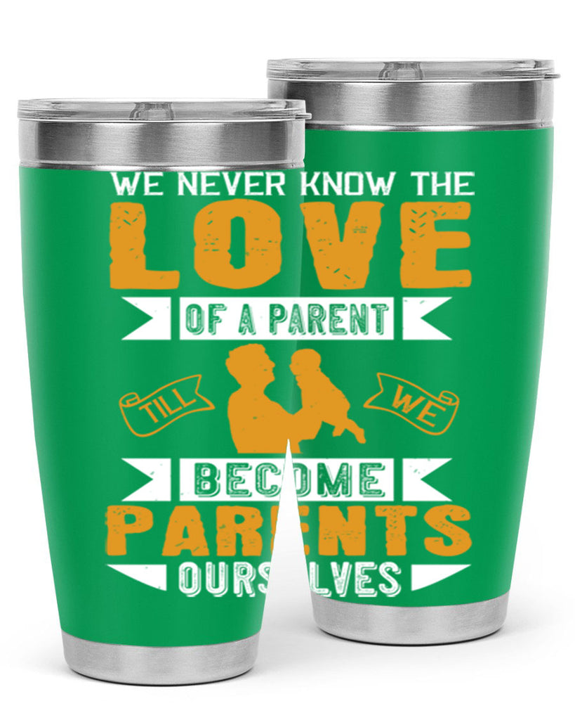 we never know the love of a parent till we become parents ourselves 149#- fathers day- Tumbler