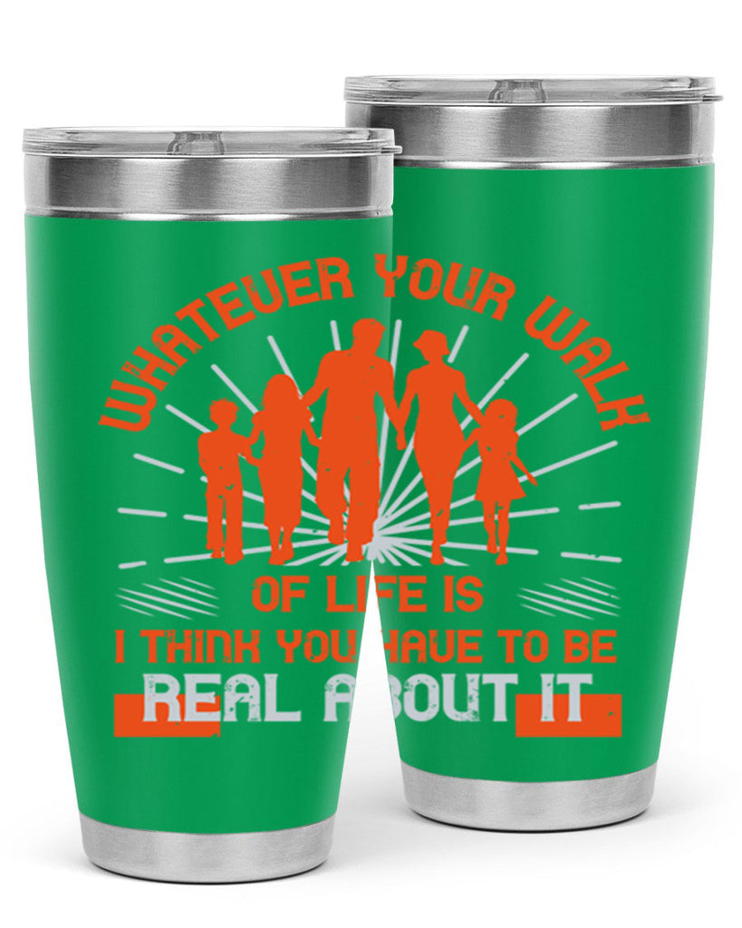 whateuer your walh of life is i think you haue to be real about it 13#- walking- Tumbler