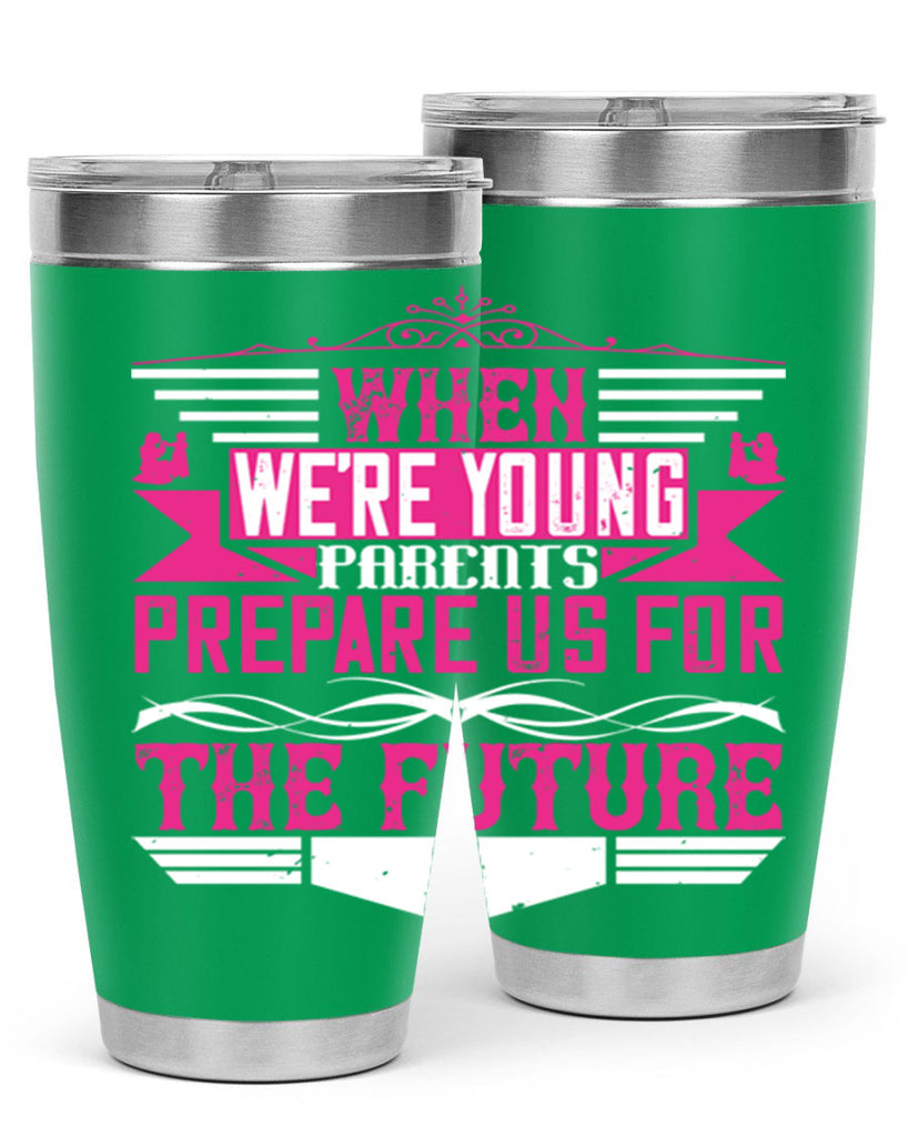 when we’re young parents prepare us for the future 8#- Parents Day- Tumbler