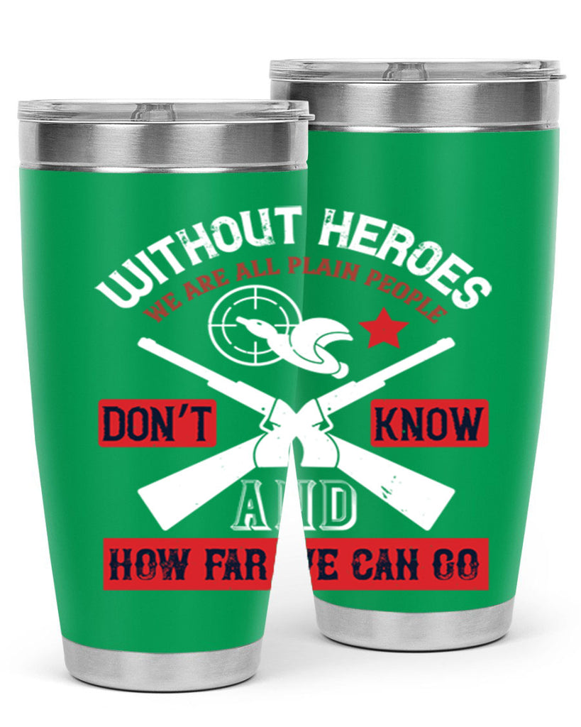 without heroes we are all plain people and don’t know how far we can go 2#- Veterns Day- Tumbler