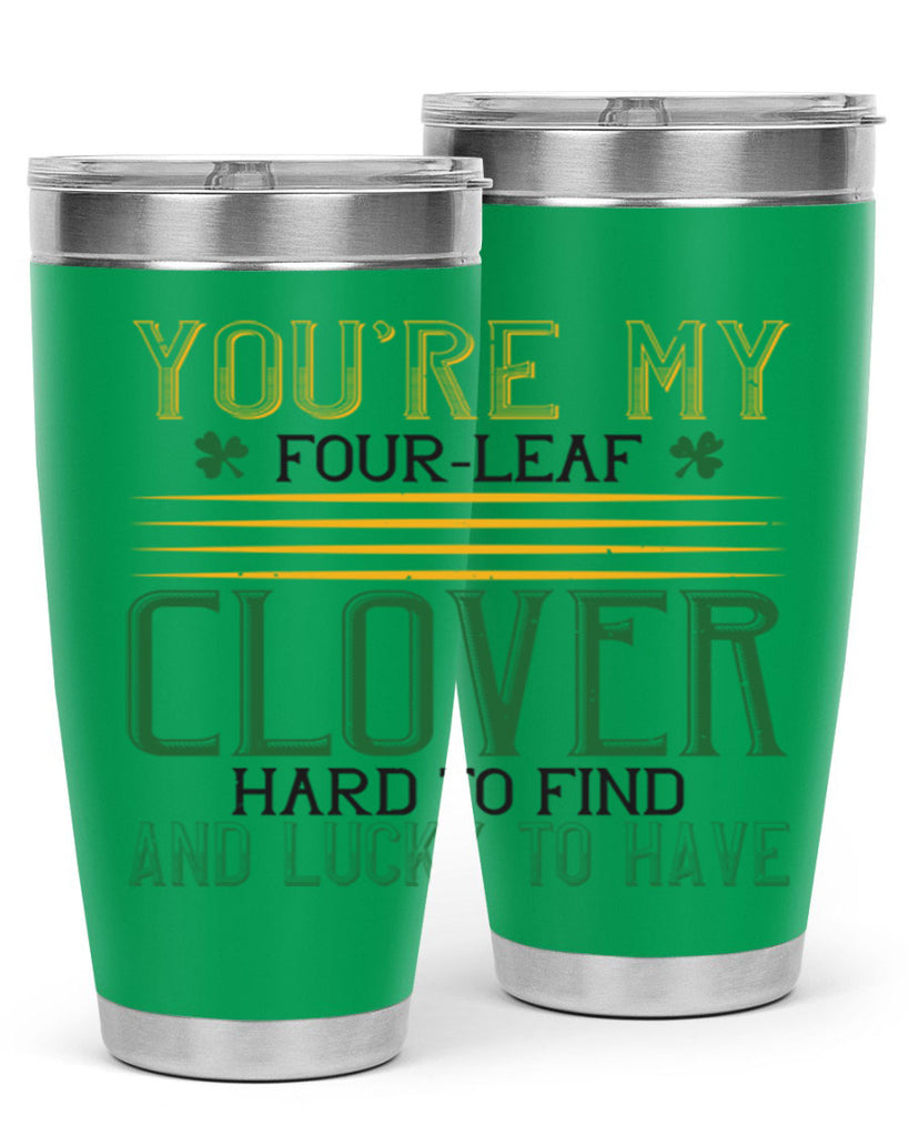 you’re my fourleaf clover hard to find and lucky to have Style 1#- St Patricks Day- Tumbler