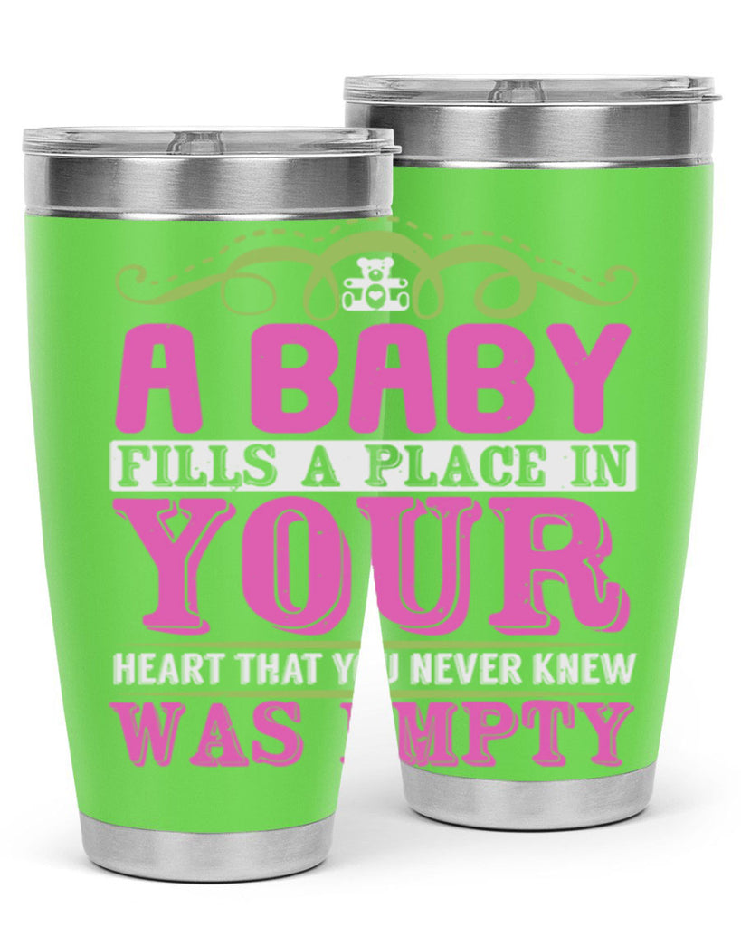A baby fills A place in Your Heart that you never knew was empty Style 294#- baby- tumbler