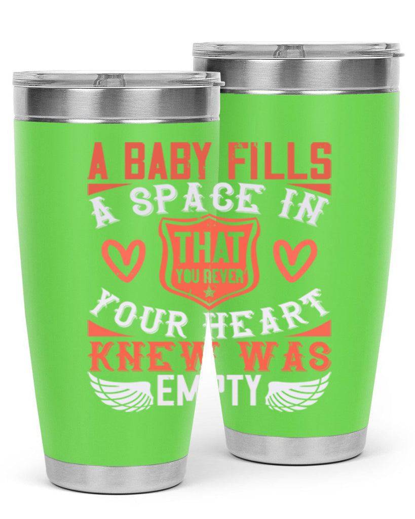 A baby fills a space in your heart that you never knew was empty Style 146#- baby- tumbler