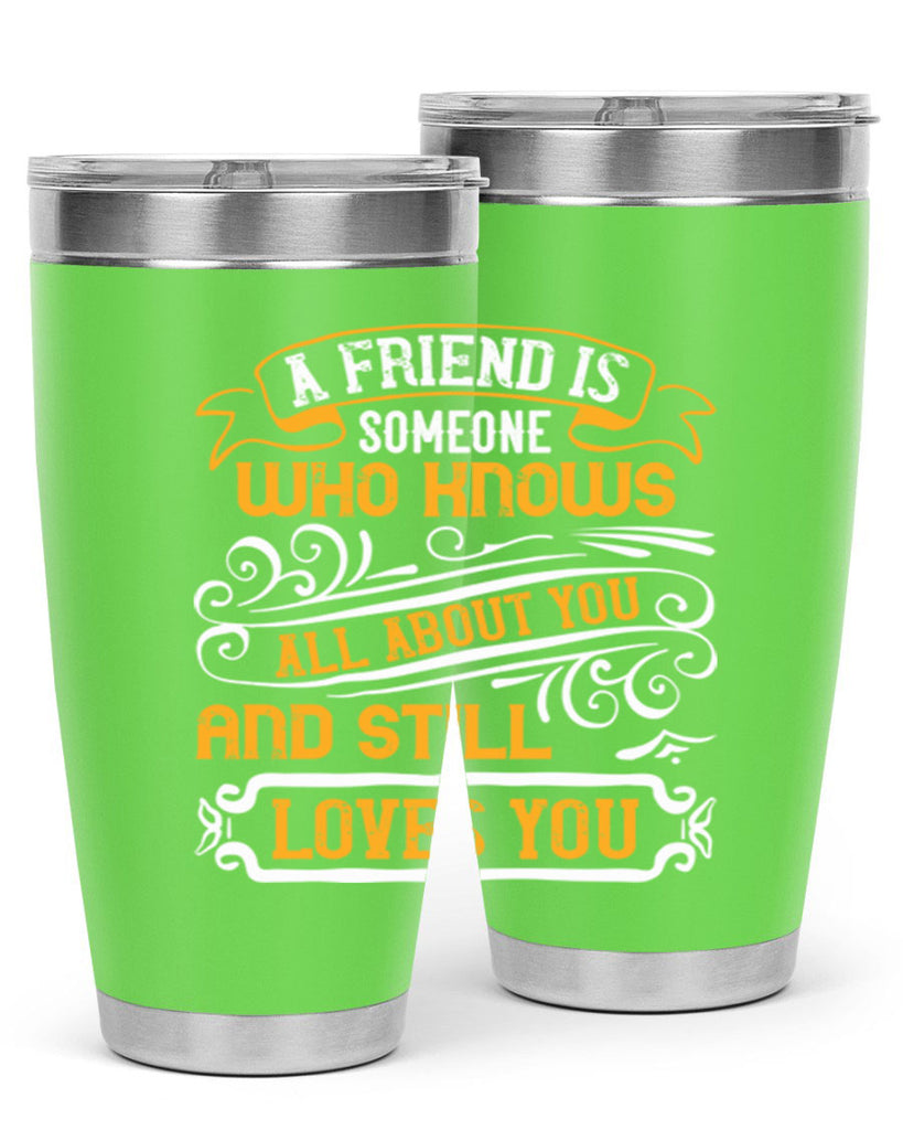 A friend is someone who knows all about you and still loves you Style 69#- Best Friend- Tumbler