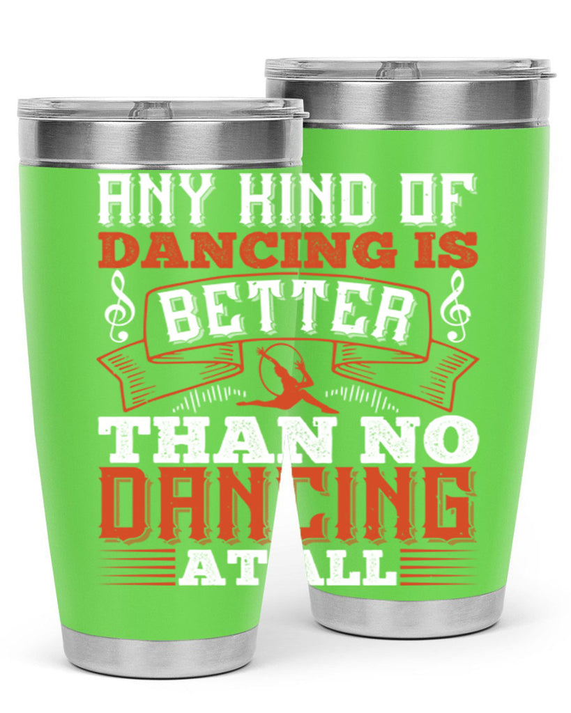 Any kind of dancing is better than no dancing at all 12#- dance- Tumbler
