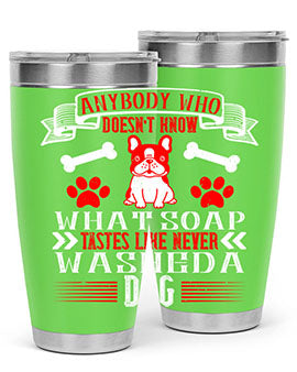 Anybody who doesn’t know what soap tastes like never washed a dog Style 154#- dog- Tumbler
