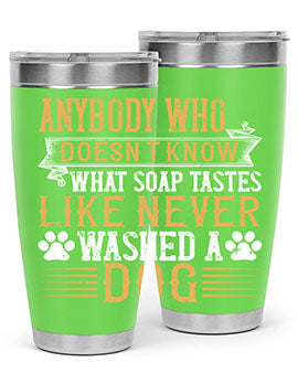Anybody who doesn’t know what soap tastes like never washed a dog Style 176#- dog- Tumbler