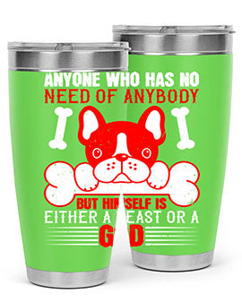 Anyone who has no need of anybody but himself is either a beast or a God Style 132#- dog- Tumbler