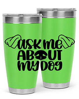 Ask Me About My Dog Style 35#- dog- Tumbler