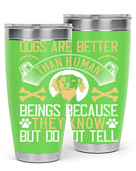 Dogs are better than human beings because they know but do not tell Style 49#- dog- Tumbler