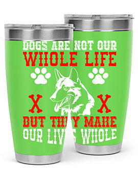 Dogs are not our whole life but they make our lives whole Style 45#- dog- Tumbler