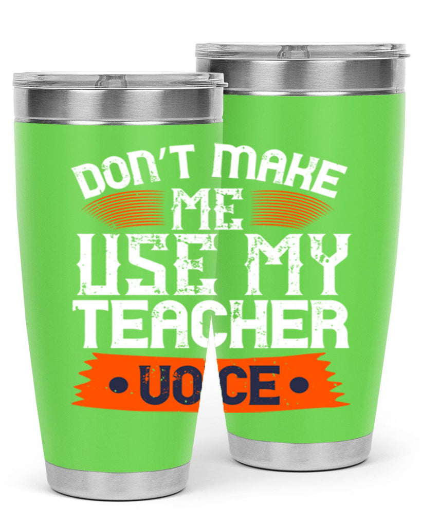 Don’t make me use my teacher voice Style 107#- teacher- tumbler