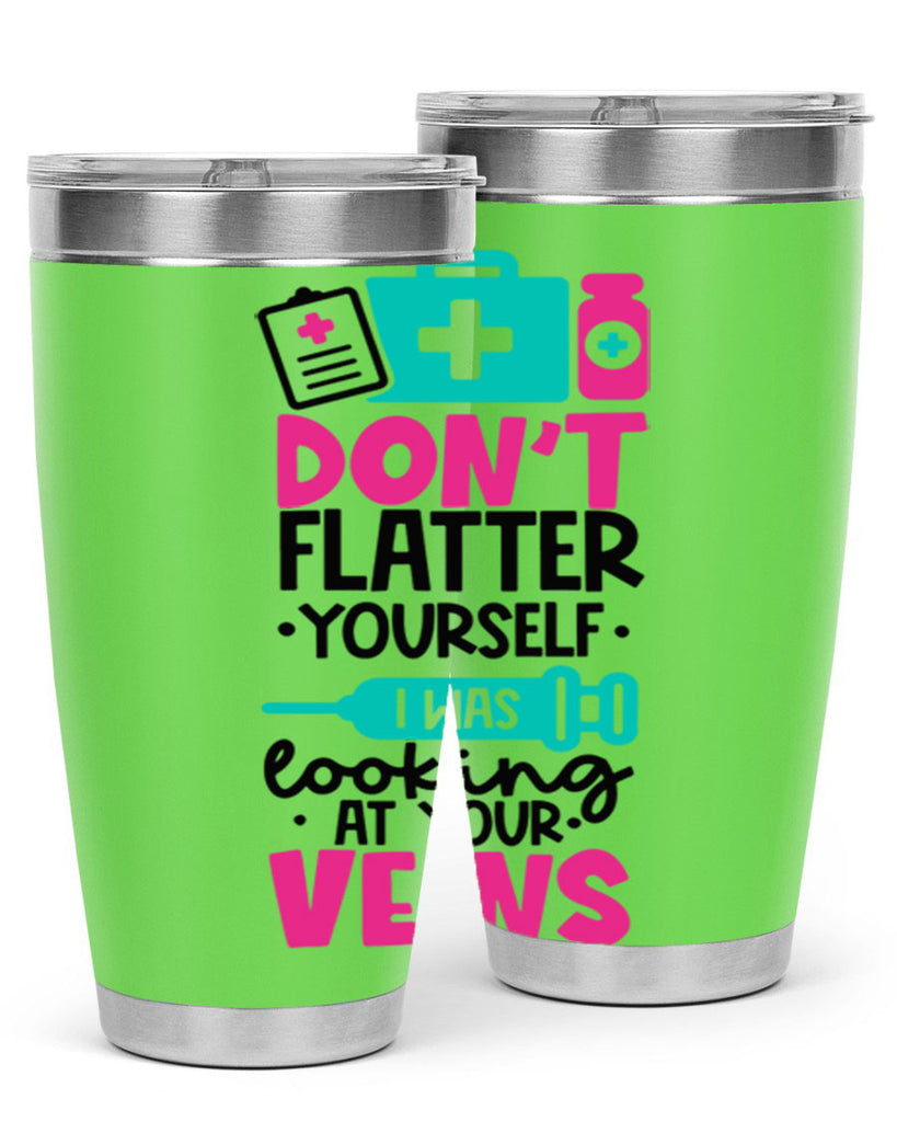 Dont Flatter Yourself I Was Looking At Your Veins Style Style 200#- nurse- tumbler