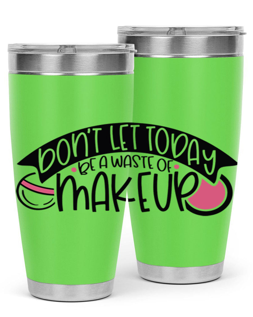 Dont Let Today Be A Waste Of Makeup Style 106#- make up- Tumbler