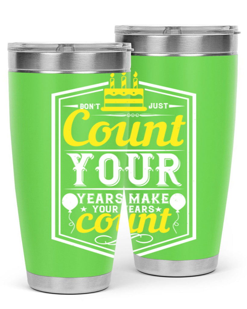 Dont just count your years make your years count Style 90#- birthday- tumbler
