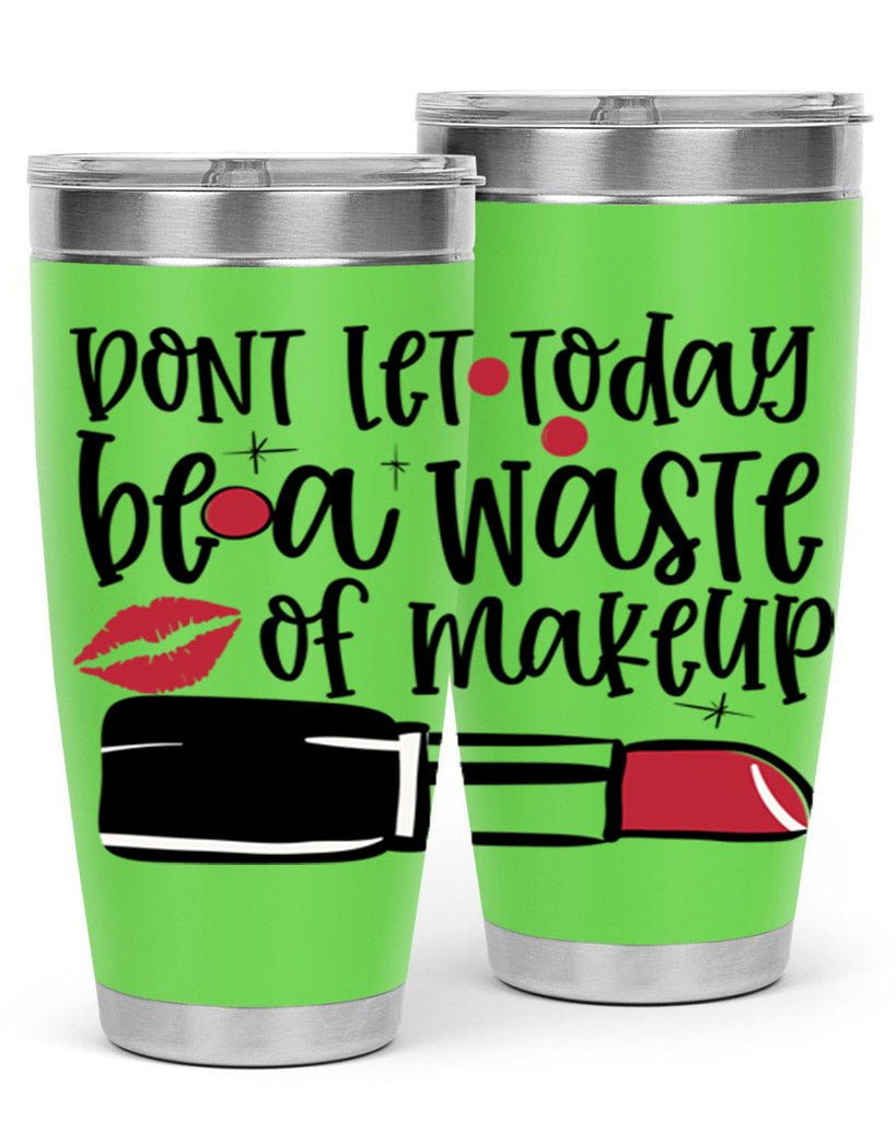 Dont let today be a waste of makeup design Style 239#- make up- Tumbler