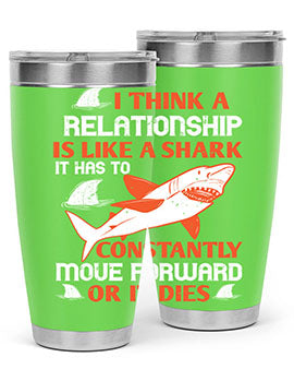 I think a relationship is like a shark It has to constantly move forward or it dies Style 76#- shark  fish- Tumbler