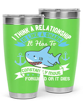 I think a relationship is like a shark It has to constantly move forward or it dies Style 78#- shark  fish- Tumbler