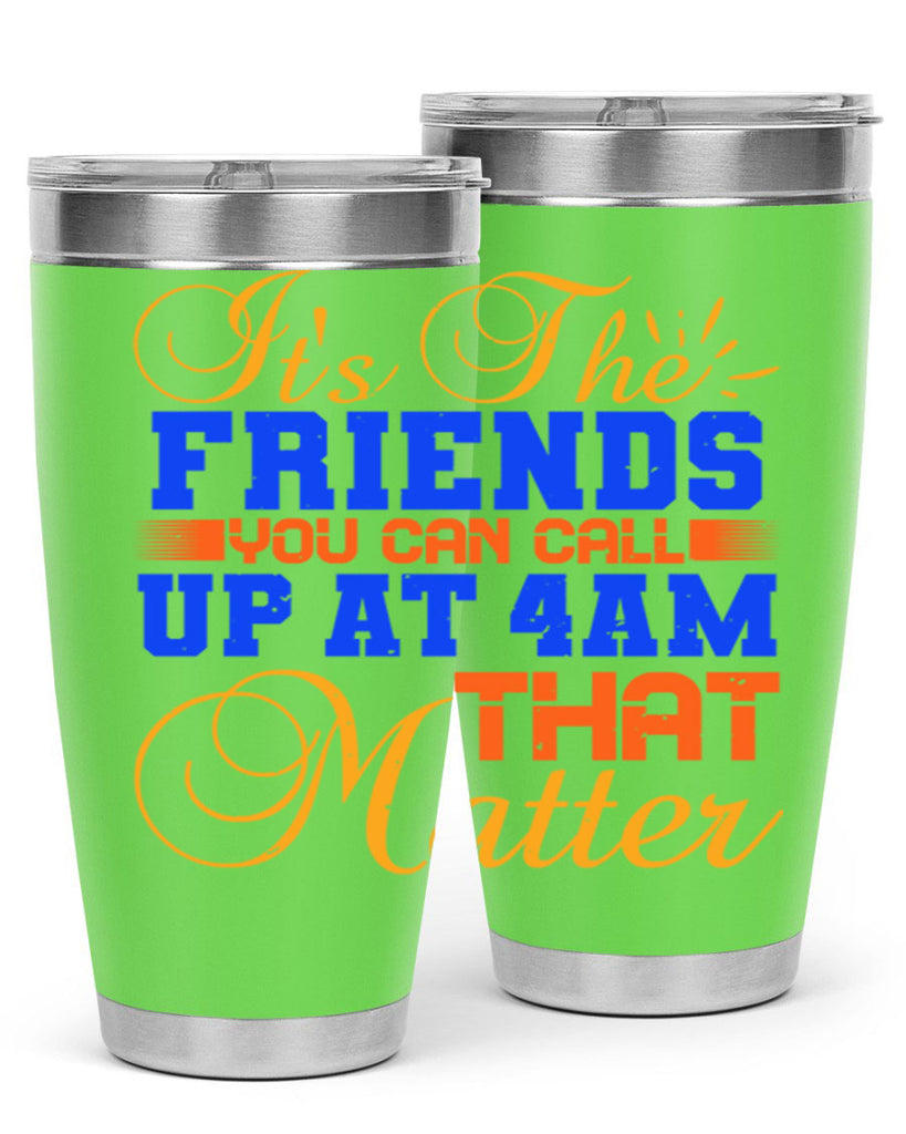 It’s the friends you can call up at am that matter Style 96#- Best Friend- Tumbler