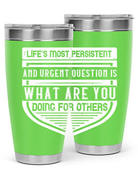 Life’s most persistent and urgent question is what are you doing for others Style 41#- volunteer- Tumbler