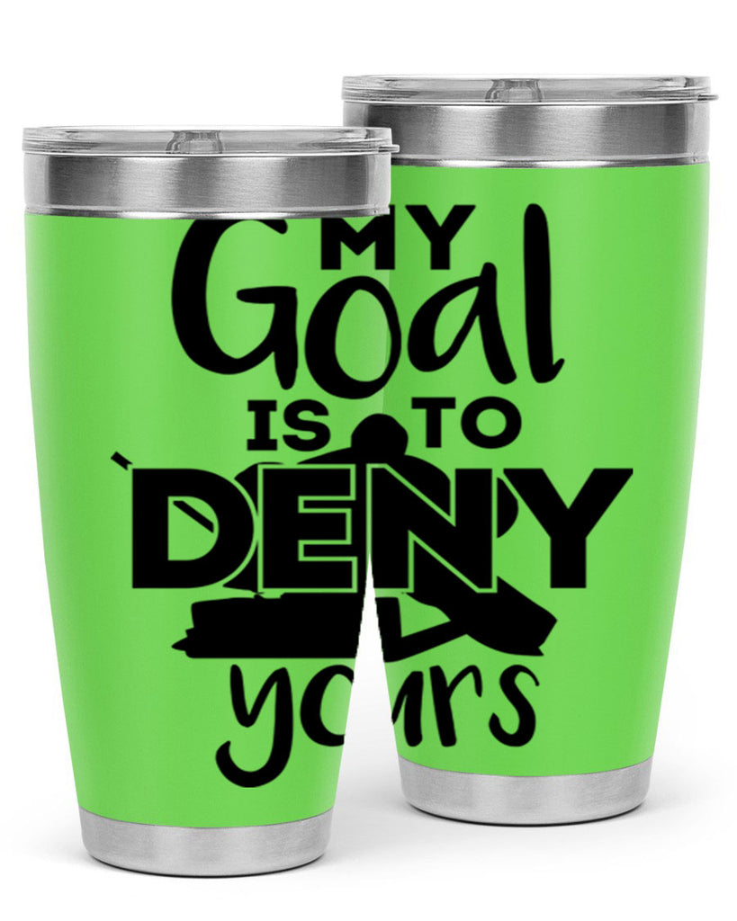 My goal is to deny yours 645#- hockey- Tumbler