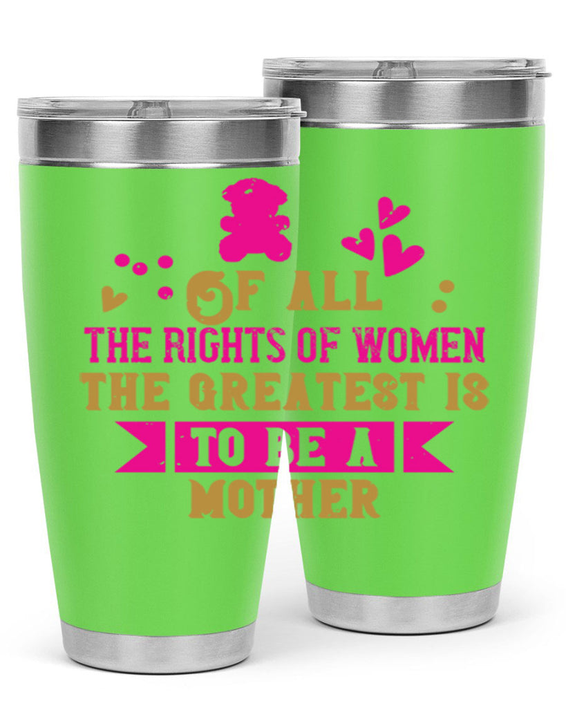 Of all the rights of women the greatest is to be a mother Style 21#- baby- Tumbler