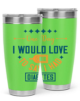 One Day I Would Love To Say I Had Diabetes Style 16#- diabetes- Tumbler