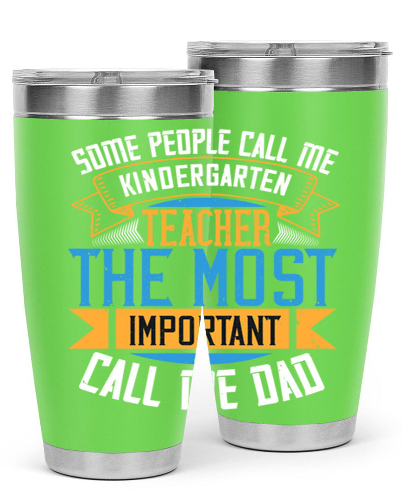SOME PEOPLE CALL ME KINDERGARTEN TEACHER THE MOST IMPORTANT CALL ME DAD Style 22#- teacher- tumbler