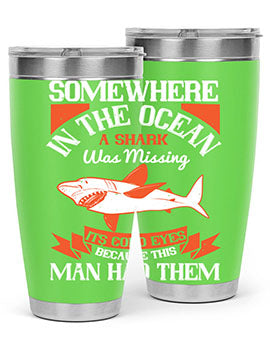 Somewhere in the ocean a shark was missing its cold eyes because this man had them Style 20#- shark  fish- Tumbler