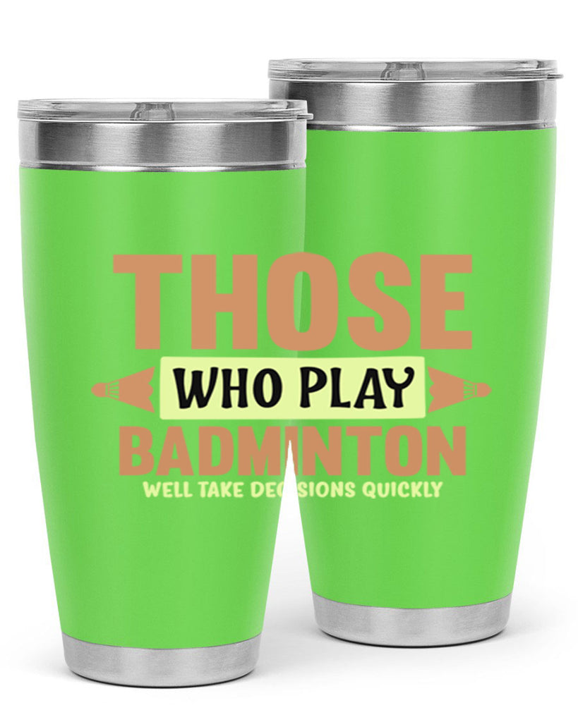 THOSE WHO PLAY BADMINTON WELL TAKE DECISIONS QUICKLY 140#- badminton- Tumbler