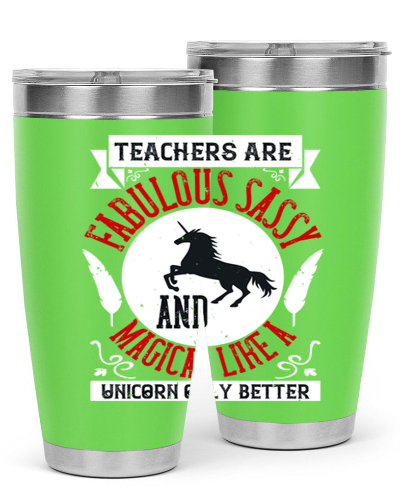 Teachers Are Fabulous Sassy And Magical Like A Unicorn Only Better Style 12#- teacher- tumbler