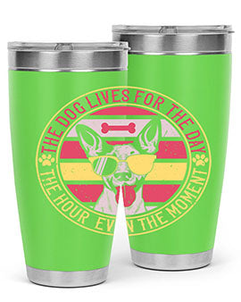 The dog lives for the day the hour even the moment Style 152#- dog- Tumbler