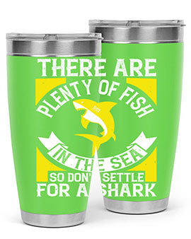 There are plenty of fish in the sea so dont settle for a shark Style 16#- shark  fish- Tumbler