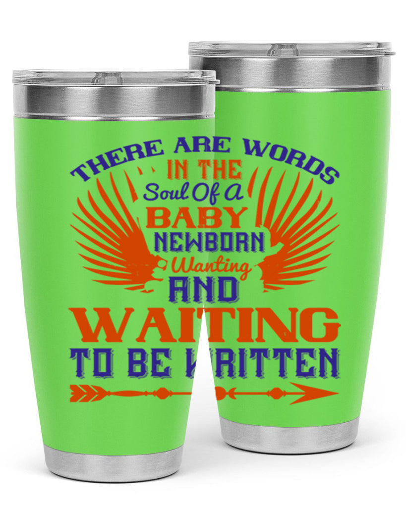 There are words in the soul of a newborn baby wanting and waiting to be written Style 6#- baby- tumbler