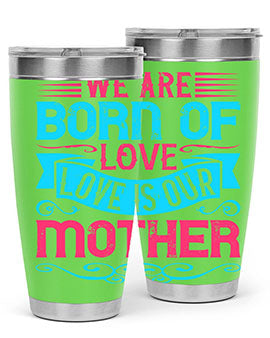 We are born of love Love is our mother Style 13#- dog- Tumbler