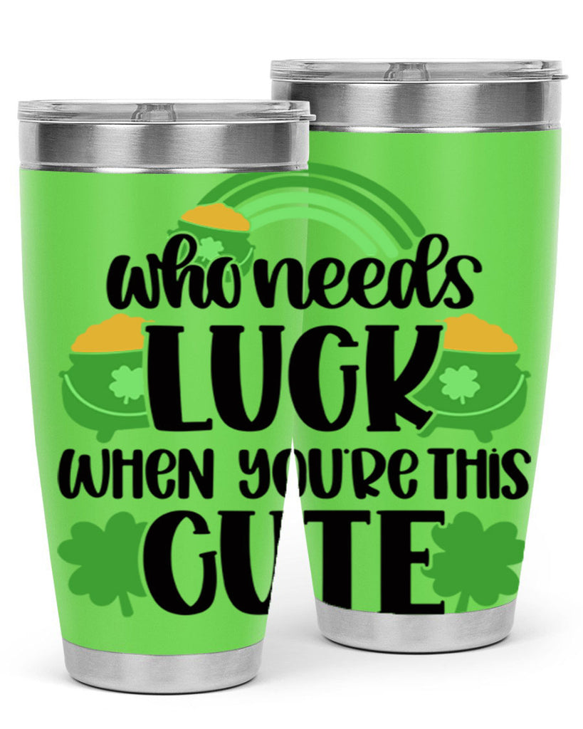 Who Needs Luck When Youre This Cute Style 14#- St Patricks Day- Tumbler