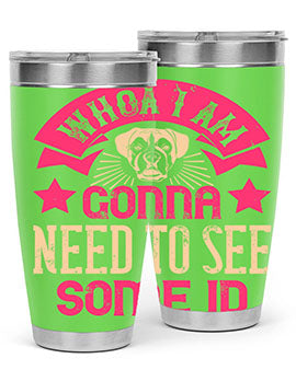 Whoa I’m Gonna Need To See Some ID Style 8#- dog- Tumbler