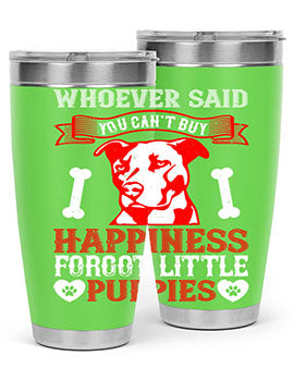 Whoever said you cant buy Happiness forgot little puppies Style 139#- dog- Tumbler
