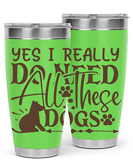 Yes I Really Do Need All These Dogs Style 56#- dog- Tumbler