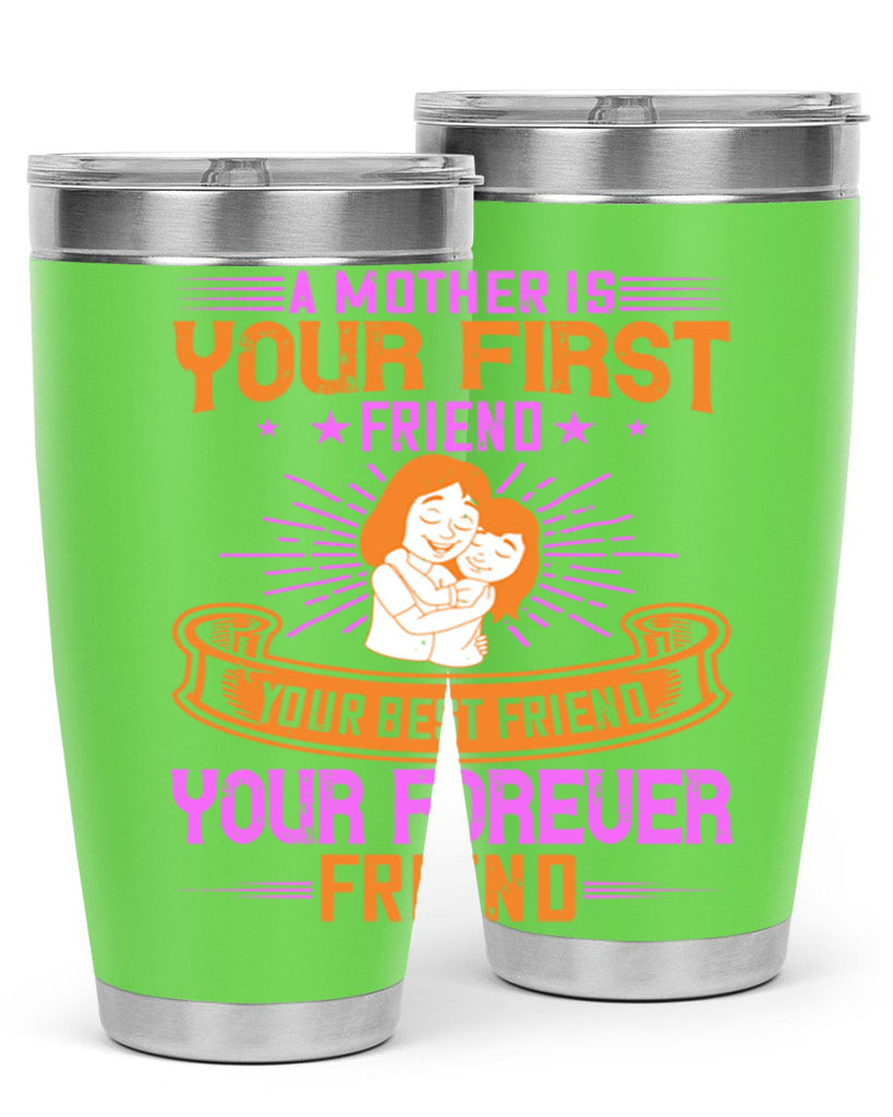 a mother is your first friend your best friend your forever friend 240#- mom- Tumbler