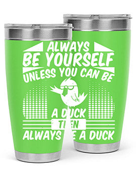 always Be Yourself Unless You Can Be A Duck Then Always Be A Duck Style 28#- duck- Tumbler