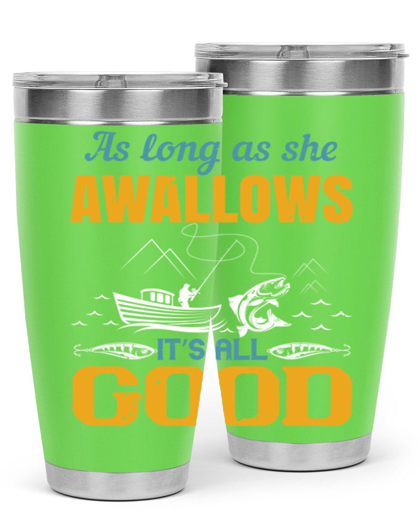 as long as she awallows it’s all good 182#- fishing- Tumbler