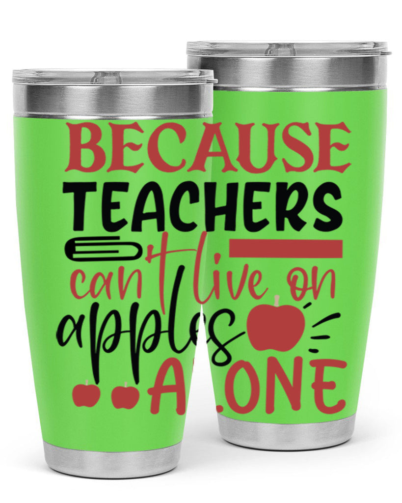 because teachers cant live on apples alone Style 121#- teacher- tumbler