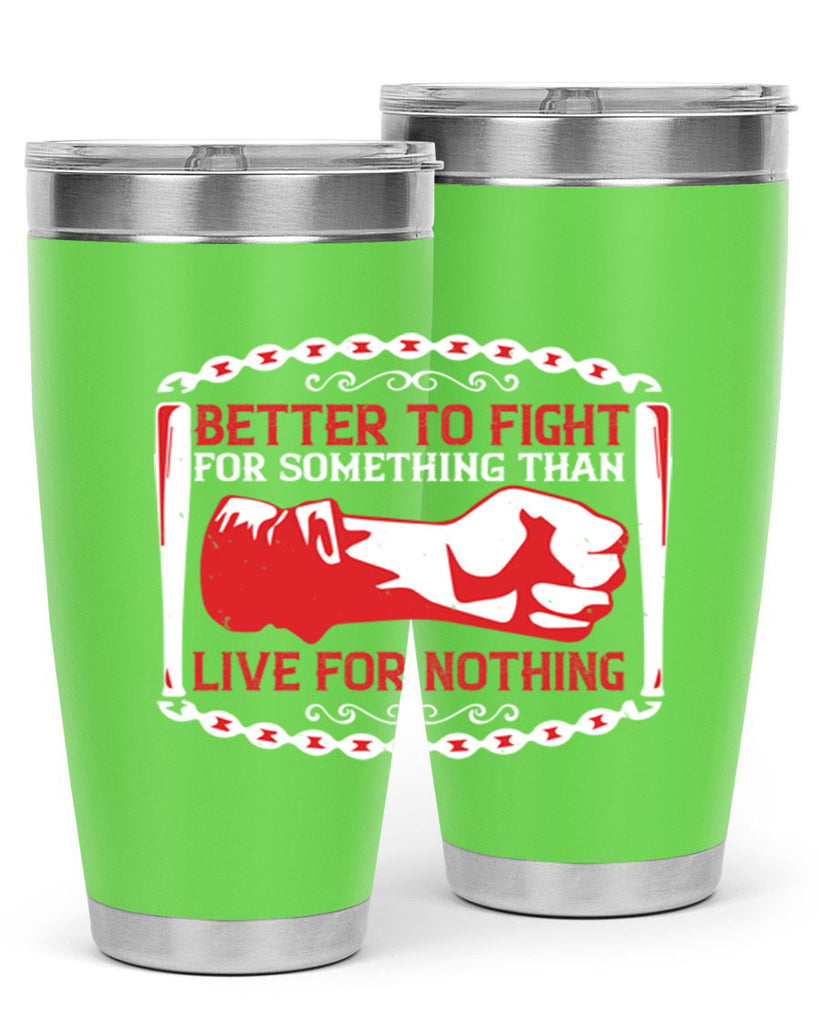 better to fight for some one than live for nothing Style 1#- Fourt Of July- Tumbler