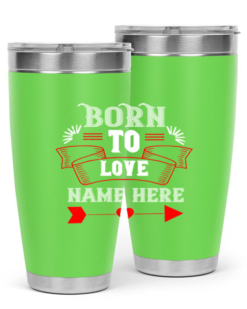 born to love name here 65#- valentines day- Tumbler