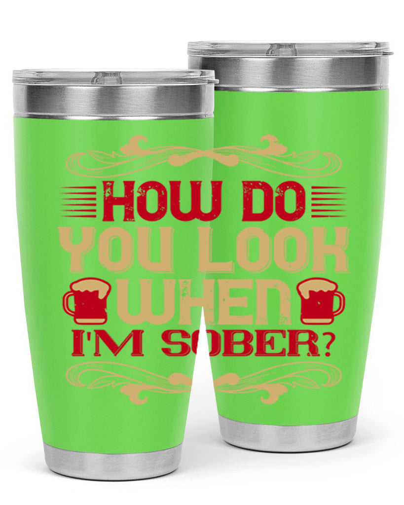 how do you look when im sober 51#- drinking- Tumbler