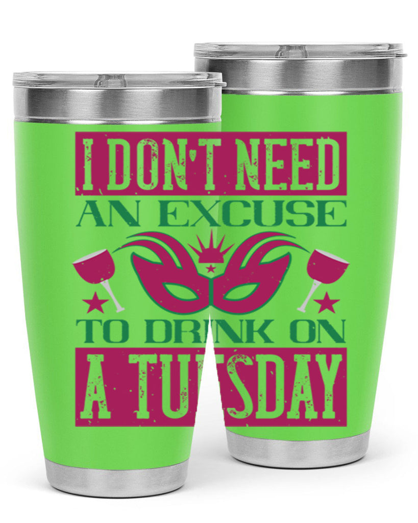i dont need an excuse to drink on a tuesday 68#- mardi gras- Tumbler