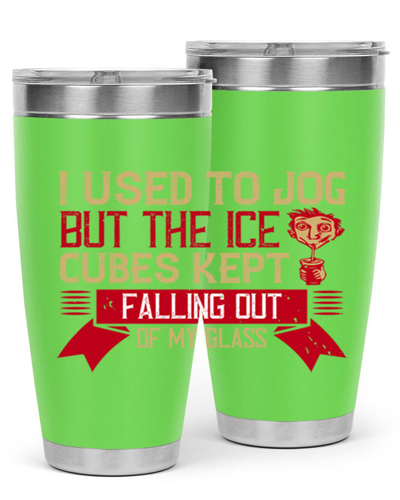 i used to jog but the ice cubes kept falling out of my glass 42#- drinking- Tumbler