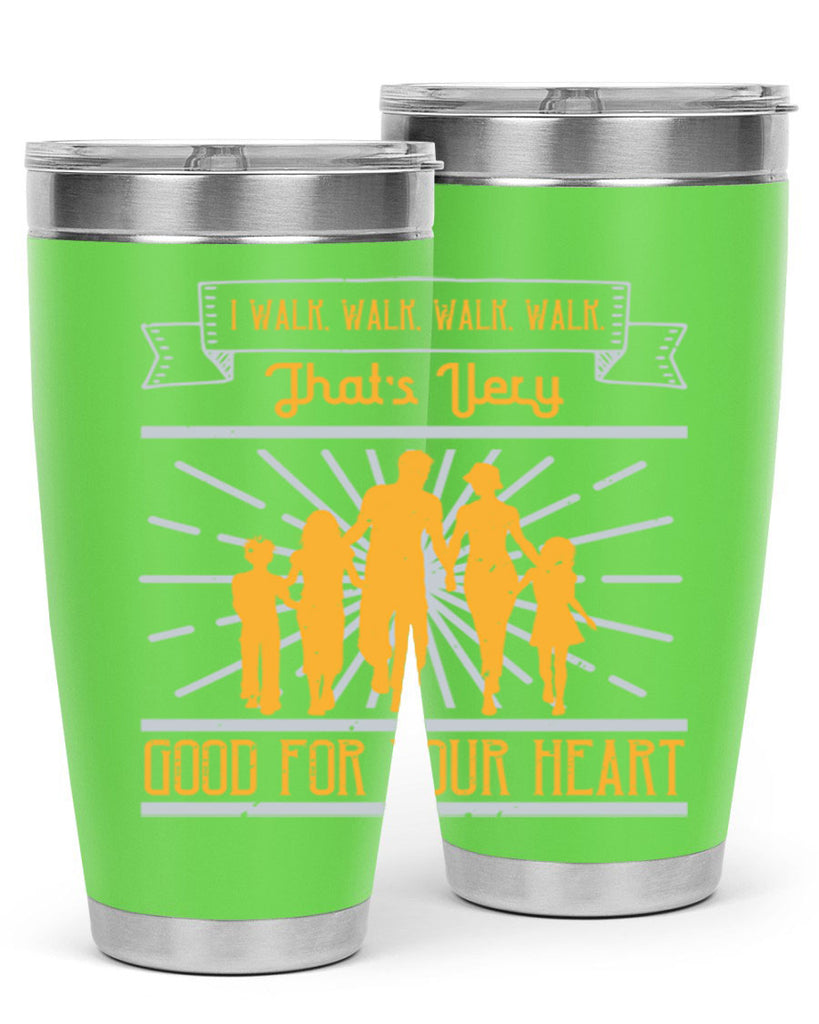 i walk walk walk walk thats very good for your heart 55#- walking- Tumbler