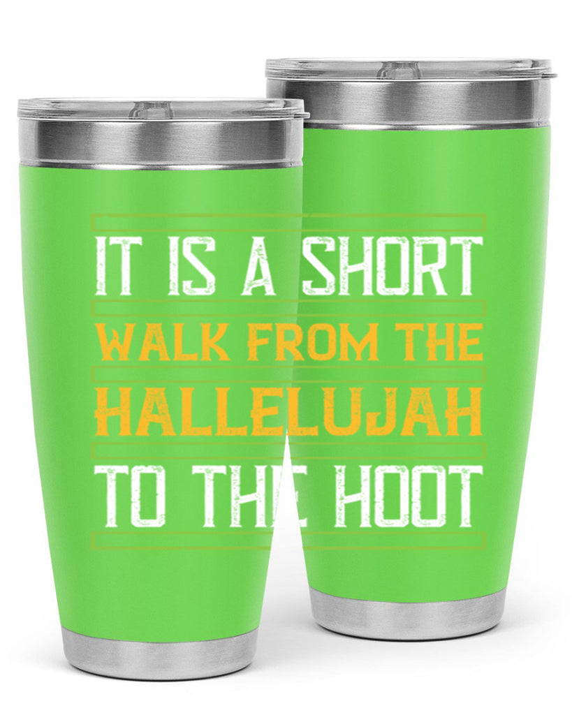 it is a short walk from the hallelujah to the hoot 45#- walking- Tumbler